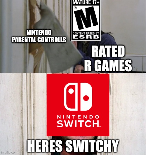 ... I know that the damn text said rated R games and the image is a m for mature rating | NINTENDO PARENTAL CONTROLLS; RATED R GAMES; HERES SWITCHY | image tagged in jack torrance axe shining | made w/ Imgflip meme maker