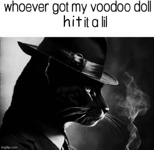 whoever got my voodoo doll x it a lil | hit | image tagged in whoever got my voodoo doll x it a lil | made w/ Imgflip meme maker