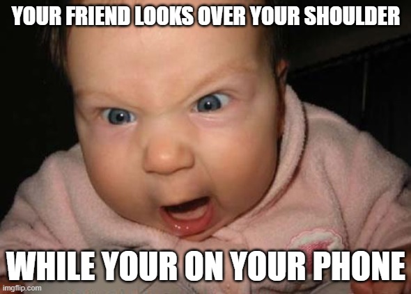 Evil Baby Meme | YOUR FRIEND LOOKS OVER YOUR SHOULDER; WHILE YOUR ON YOUR PHONE | image tagged in memes,evil baby | made w/ Imgflip meme maker