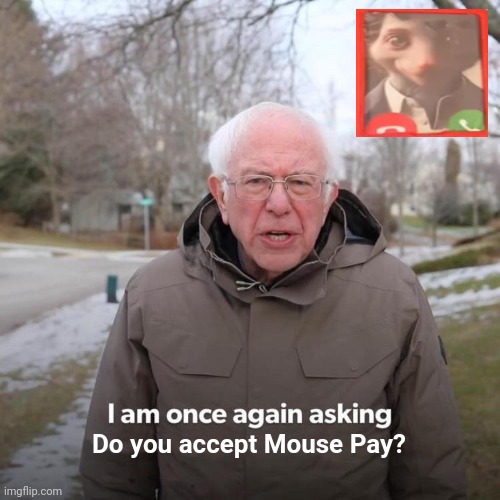 Bernie I Am Once Again Asking For Your Support Meme | Do you accept Mouse Pay? | image tagged in memes,mouse,pay | made w/ Imgflip meme maker