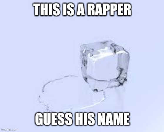 ... | THIS IS A RAPPER; GUESS HIS NAME | image tagged in ice cube | made w/ Imgflip meme maker