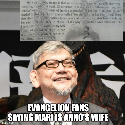 seriously don't know where the misconception came from (quote in the comments) | EVANGELION FANS SAYING MARI IS ANNO'S WIFE | image tagged in hideaki anno being stalked,godzilla,evangelion,neon genesis evangelion,rebuild of evangelion | made w/ Imgflip meme maker