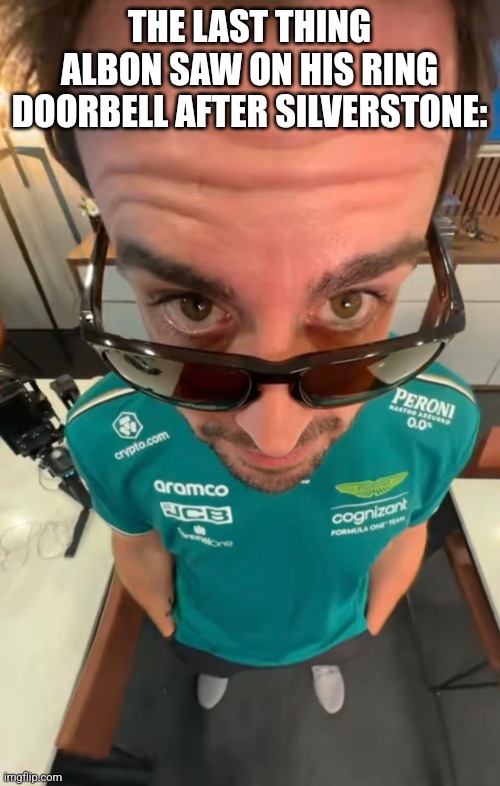 Megalonso | THE LAST THING ALBON SAW ON HIS RING DOORBELL AFTER SILVERSTONE: | image tagged in f1 | made w/ Imgflip meme maker