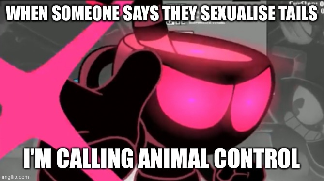 AI generated | WHEN SOMEONE SAYS THEY SEXUALISE TAILS; I'M CALLING ANIMAL CONTROL | made w/ Imgflip meme maker