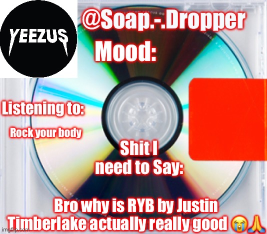 Soap’s Yeezus Template | Rock your body; Bro why is RYB by Justin Timberlake actually really good 😭🙏 | image tagged in soap s yeezus template | made w/ Imgflip meme maker