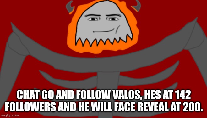 Dew it | CHAT GO AND FOLLOW VALOS, HES AT 142 FOLLOWERS AND HE WILL FACE REVEAL AT 200. | image tagged in infernal roblox man face | made w/ Imgflip meme maker