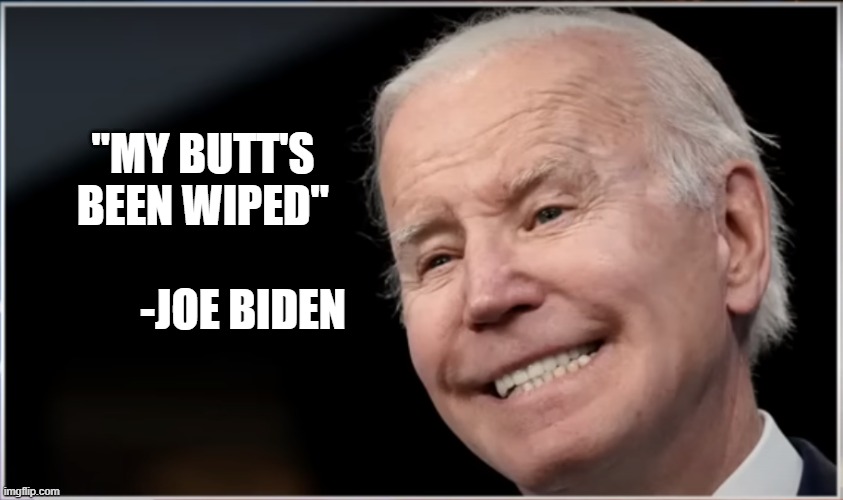 Most votes in history | "MY BUTT'S BEEN WIPED"; -JOE BIDEN | image tagged in joe biden - geezer goon groper,creepy joe biden,hunter biden | made w/ Imgflip meme maker