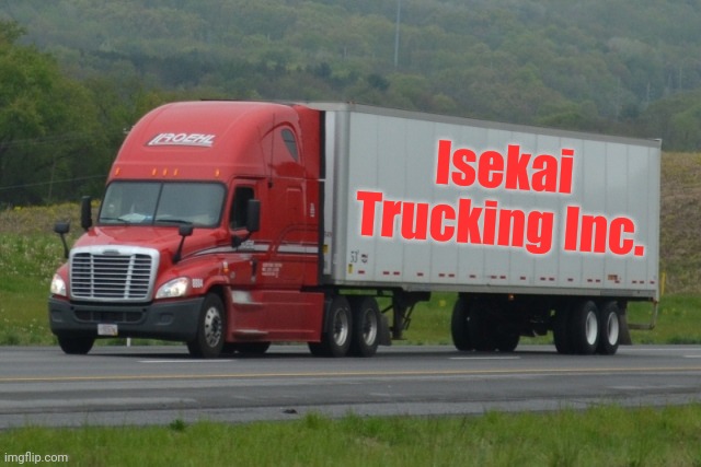 "We're coming for you." | Isekai
Trucking Inc. | image tagged in roehl tractor trailer,alternate reality,reincarnation,anime,fantasy,world | made w/ Imgflip meme maker