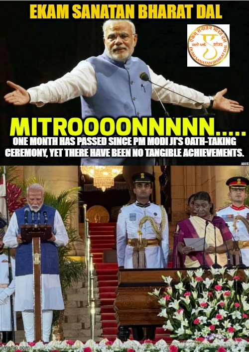 Modi | EKAM SANATAN BHARAT DAL; ONE MONTH HAS PASSED SINCE PM MODI JI'S OATH-TAKING CEREMONY, YET THERE HAVE BEEN NO TANGIBLE ACHIEVEMENTS. | image tagged in modi-mitron | made w/ Imgflip meme maker