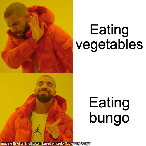 THIS IS SO TRUE | Eating vegetables; Eating bungo | image tagged in memes,drake hotline bling,bungo,funny,help,van | made w/ Imgflip meme maker