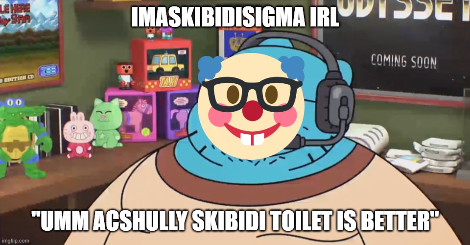 relatable | IMASKIBIDISIGMA IRL; "UMM ACSHULLY SKIBIDI TOILET IS BETTER" | image tagged in discord moderator | made w/ Imgflip meme maker