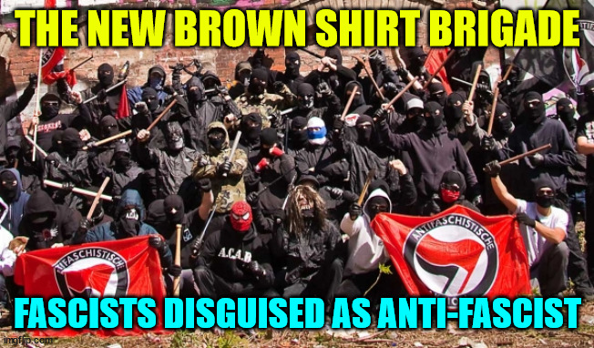 Antifa - Organize criminals | THE NEW BROWN SHIRT BRIGADE; FASCISTS DISGUISED AS ANTI-FASCIST | image tagged in antifa,organized criminals | made w/ Imgflip meme maker