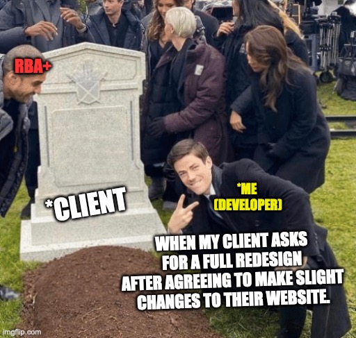 Grant Gustin over grave | RBA+; *CLIENT; *ME 
(DEVELOPER); WHEN MY CLIENT ASKS FOR A FULL REDESIGN AFTER AGREEING TO MAKE SLIGHT CHANGES TO THEIR WEBSITE. | image tagged in grant gustin over grave | made w/ Imgflip meme maker