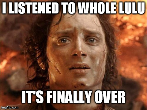 It's Finally Over Meme | I LISTENED TO WHOLE LULU IT'S FINALLY OVER | image tagged in memes,its finally over | made w/ Imgflip meme maker