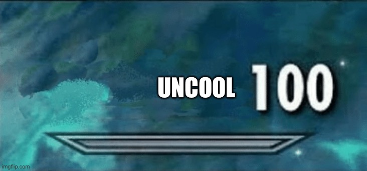 Skyrim skill meme | UNCOOL | image tagged in skyrim skill meme | made w/ Imgflip meme maker