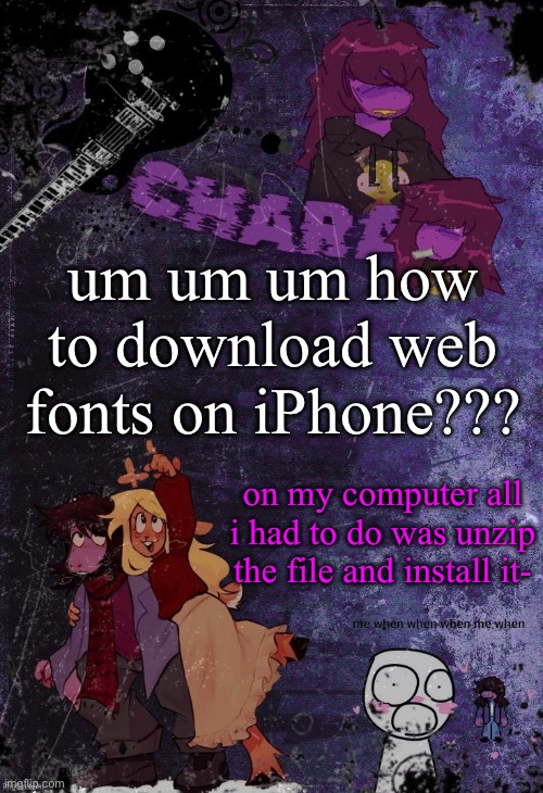 um um um how to download web fonts on iPhone??? on my computer all i had to do was unzip the file and install it- | image tagged in khara's rude buster temp | made w/ Imgflip meme maker