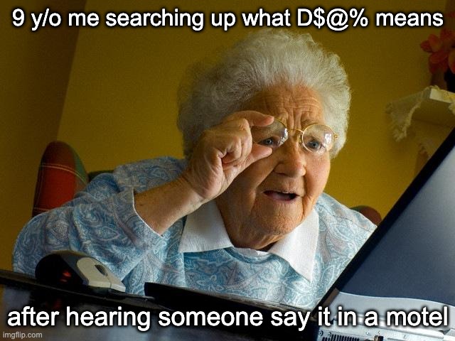 traumatised for eternity | 9 y/o me searching up what D$@% means; after hearing someone say it in a motel | image tagged in memes,grandma finds the internet,trauma,internet,oh wow are you actually reading these tags | made w/ Imgflip meme maker
