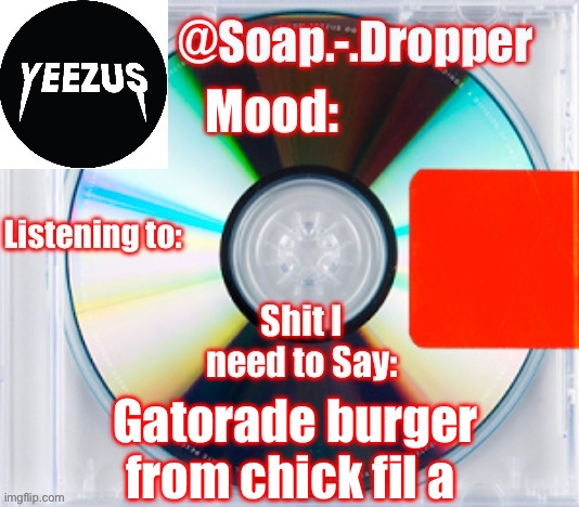 Gatorade burger from Chick fil a | Gatorade burger from chick fil a | image tagged in soap s yeezus template,gatorade burger from chick fil a | made w/ Imgflip meme maker