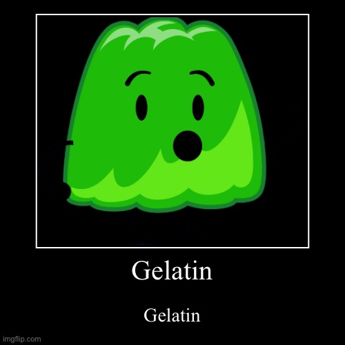 Gelatin | Gelatin | image tagged in funny,demotivationals | made w/ Imgflip demotivational maker