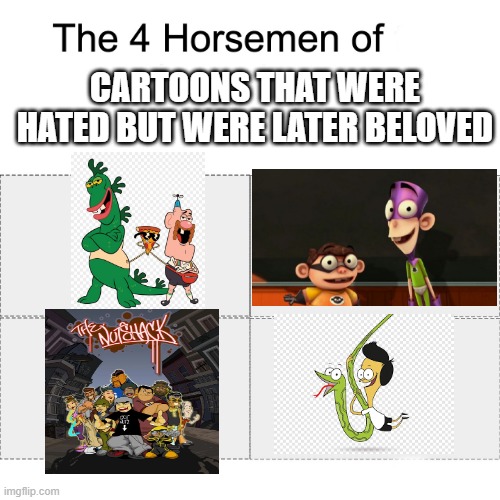 Four horsemen | CARTOONS THAT WERE HATED BUT WERE LATER BELOVED | image tagged in four horsemen | made w/ Imgflip meme maker