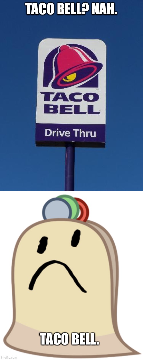 TACO BELL? NAH. TACO BELL. | image tagged in taco bell sign | made w/ Imgflip meme maker