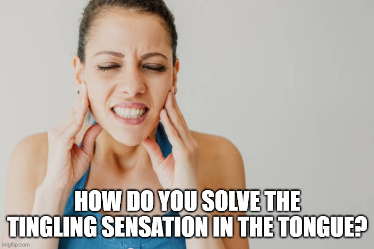 How do you solve the Tingling sensation in the tongue? | HOW DO YOU SOLVE THE TINGLING SENSATION IN THE TONGUE? | image tagged in tingling,sensation,health,healthcare,healthy | made w/ Imgflip meme maker