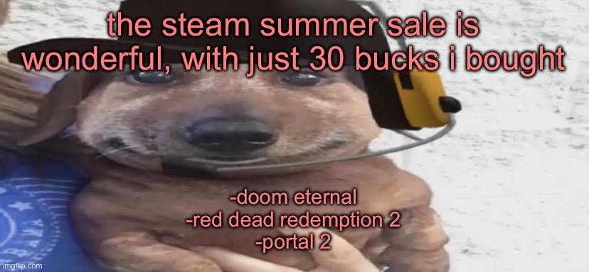 chucklenuts | the steam summer sale is wonderful, with just 30 bucks i bought; -doom eternal
-red dead redemption 2
-portal 2 | image tagged in chucklenuts | made w/ Imgflip meme maker