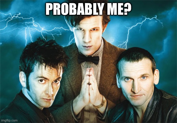 Doctor Who | PROBABLY ME? | image tagged in doctor who | made w/ Imgflip meme maker
