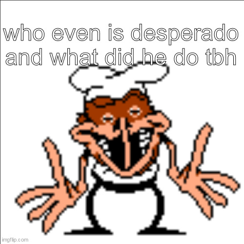 greg shrugging | who even is desperado and what did he do tbh | image tagged in greg shrugging | made w/ Imgflip meme maker
