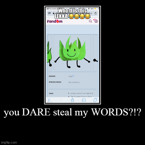 you DARE steal my WORDS?!? | | image tagged in funny,demotivationals | made w/ Imgflip demotivational maker