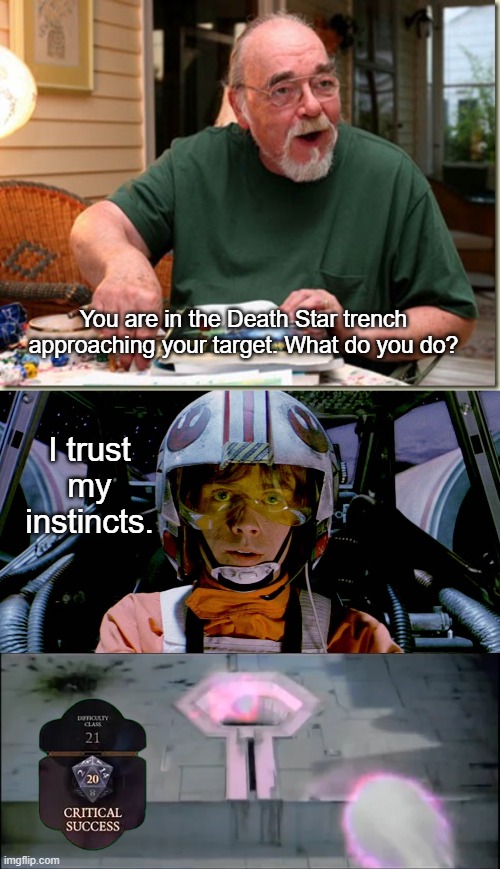 DM and Luke Skywalker | You are in the Death Star trench approaching your target. What do you do? I trust my instincts. | image tagged in dungeon master,star wars,luke skywalker | made w/ Imgflip meme maker