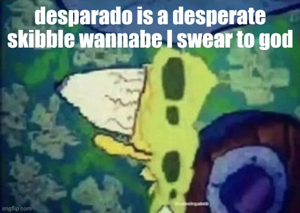 BAZINGA! | desparado is a desperate skibble wannabe I swear to god | image tagged in bazinga | made w/ Imgflip meme maker