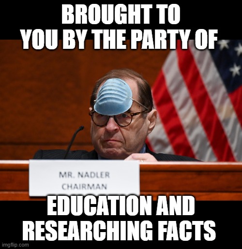 Democrats | BROUGHT TO YOU BY THE PARTY OF; EDUCATION AND RESEARCHING FACTS | image tagged in democrats,intelligence of the left,covid | made w/ Imgflip meme maker