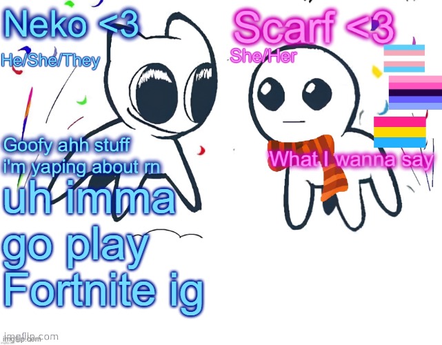 Neko and Scarf shared template | uh imma go play Fortnite ig | image tagged in neko and scarf shared template | made w/ Imgflip meme maker