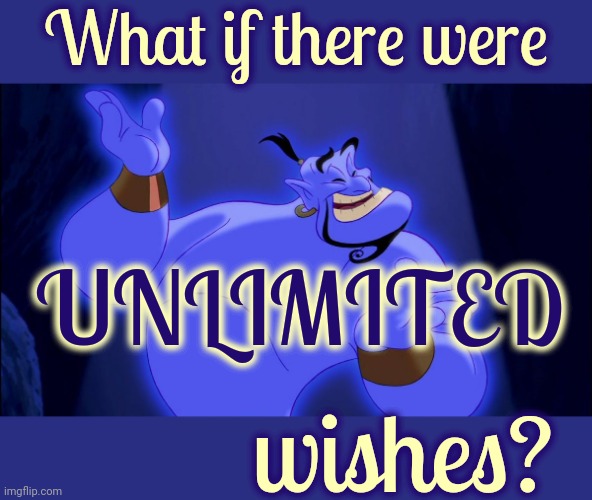 Why Limit Your Wishes Or Your Dreams? | What if there were; UNLIMITED; wishes? | image tagged in aladdin genie,wishes,unlimited wishes,dream big,i have a dream,memes | made w/ Imgflip meme maker