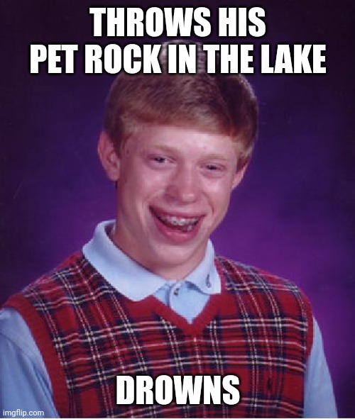 unlucky ginger kid | THROWS HIS PET ROCK IN THE LAKE DROWNS | image tagged in unlucky ginger kid | made w/ Imgflip meme maker