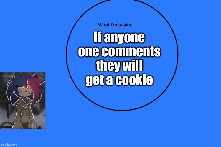 AniThehedgehog’s announcement temp | If anyone one comments they will get a cookie | image tagged in anithehedgehog s announcement temp | made w/ Imgflip meme maker