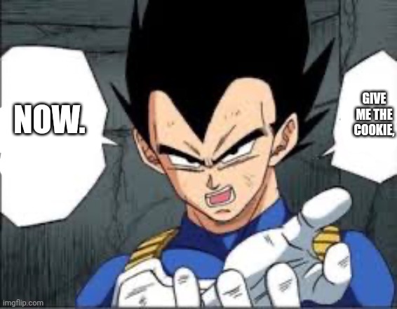 Give me your phone | GIVE ME THE COOKIE, NOW. | image tagged in give me your phone | made w/ Imgflip meme maker