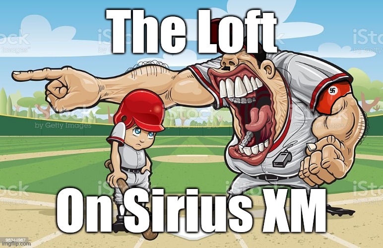 Nazi coach yelling | The Loft; On Sirius XM | image tagged in nazi coach yelling | made w/ Imgflip meme maker