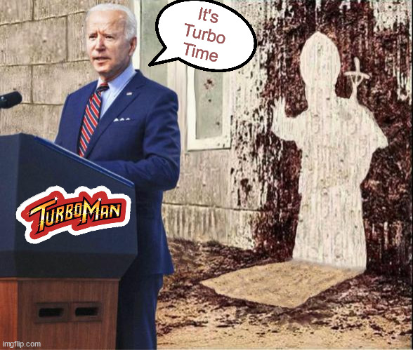 New Depends... Turbo Man strength... Inspired by actual events... | It's
Turbo
Time | image tagged in turbo man,biden | made w/ Imgflip meme maker