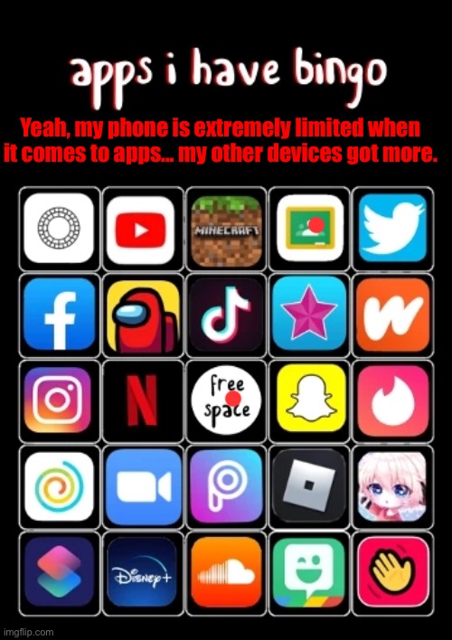 Most don’t work too for my iPhone 6 | Yeah, my phone is extremely limited when it comes to apps... my other devices got more. | image tagged in apps i have bingo | made w/ Imgflip meme maker