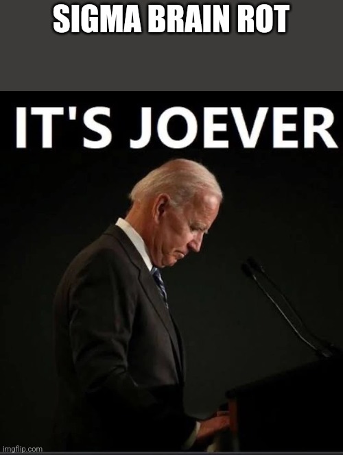 It's Joever | SIGMA BRAIN ROT | image tagged in it's joever | made w/ Imgflip meme maker