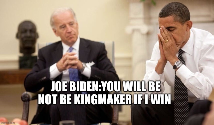 I love this infighting | JOE BIDEN:YOU WILL BE NOT BE KINGMAKER IF I WIN | image tagged in biden obama | made w/ Imgflip meme maker