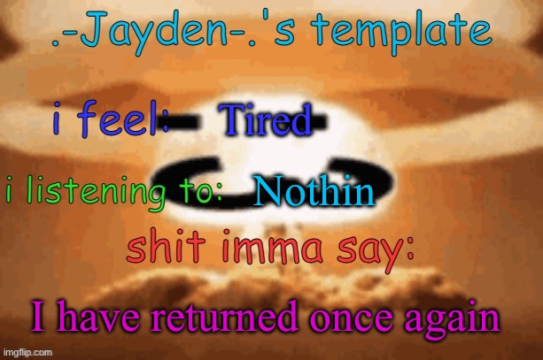 For those of you who don't know, I'm Amara's brother | Tired; Nothin; I have returned once again | image tagged in jayden's template | made w/ Imgflip meme maker