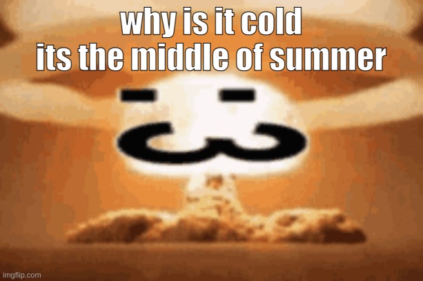 :3 | why is it cold
its the middle of summer | image tagged in 3 | made w/ Imgflip meme maker