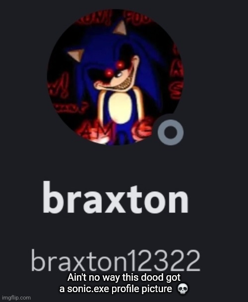 Ain't no way this dood got a sonic.exe profile picture  💀 | made w/ Imgflip meme maker