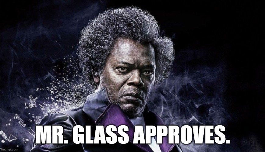 Glass | MR. GLASS APPROVES. | image tagged in movie | made w/ Imgflip meme maker