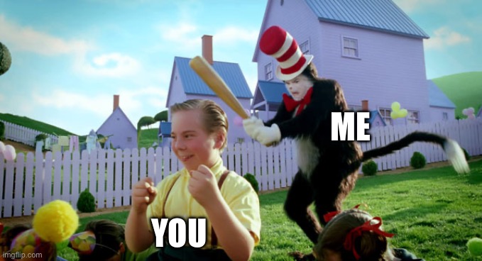 Cat in the hat with a bat. (______ Colorized) | ME YOU | image tagged in cat in the hat with a bat ______ colorized | made w/ Imgflip meme maker