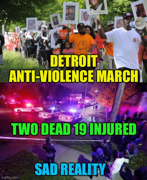 Someone didn’t get the message | DETROIT ANTI-VIOLENCE MARCH; TWO DEAD 19 INJURED; SAD REALITY | image tagged in gifs,democrats,mayor,violence | made w/ Imgflip meme maker