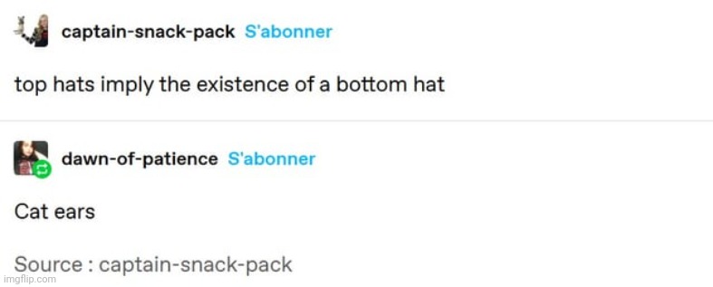 Top hats imply the existence of a bottom hat | image tagged in top hats imply the existence of a bottom hat | made w/ Imgflip meme maker